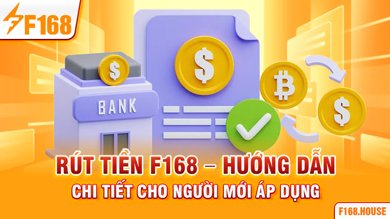 Rút tiền F168 - Hướng Dẫn Chi Tiết Cho Người Mới Áp Dụng