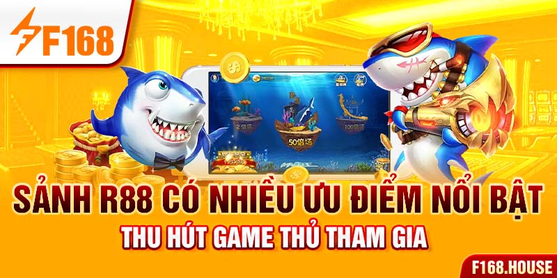 Sảnh R88 có nhiều ưu điểm nổi bật thu hút game thủ tham gia