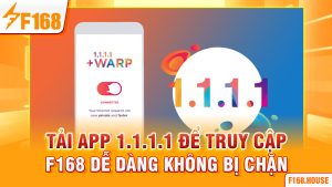 Tải App 1.1.1.1 Để Truy Cập F168 Dễ Dàng Không Bị Chặn