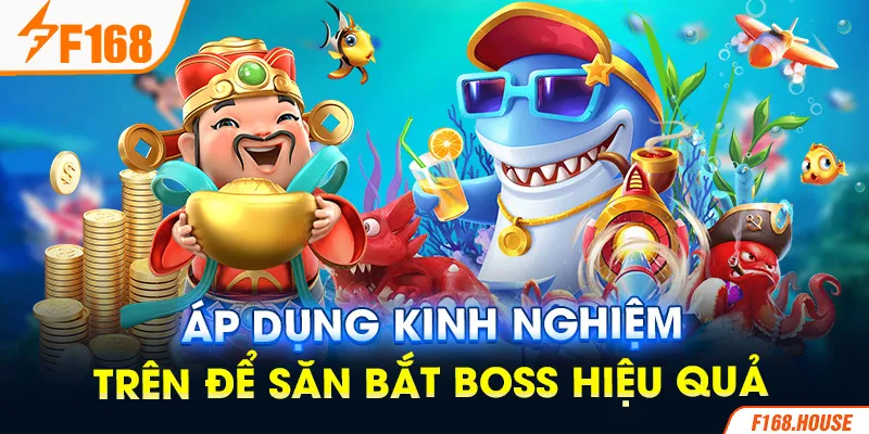 Áp dụng kinh nghiệm trên để săn bắt boss hiệu quả