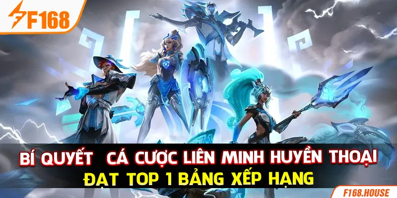 Bí quyết cá cược Liên Minh Huyền Thoại đạt top 1 bảng xếp hạng