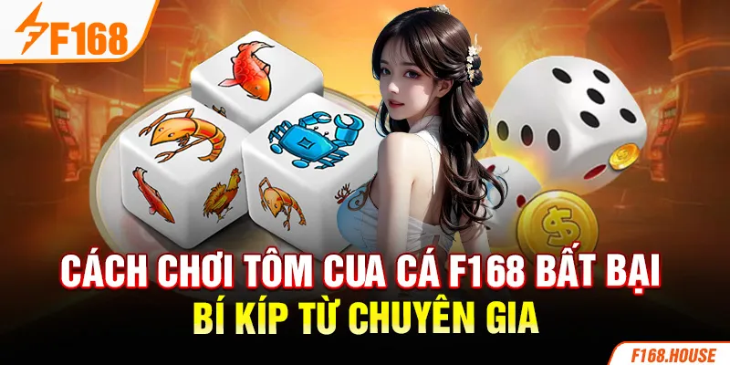 Cách Chơi Tôm Cua Cá F168 Bất Bại - Bí Kíp Từ Chuyên Gia