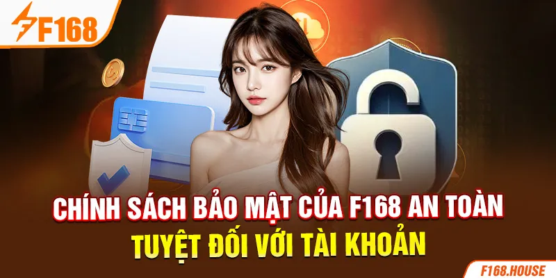 Chính sách bảo mật của F168 an toàn tuyệt đối với tài khoản