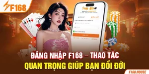 Đăng Nhập F168 - Thao Tác Quan Trọng Giúp Bạn Đổi Đời