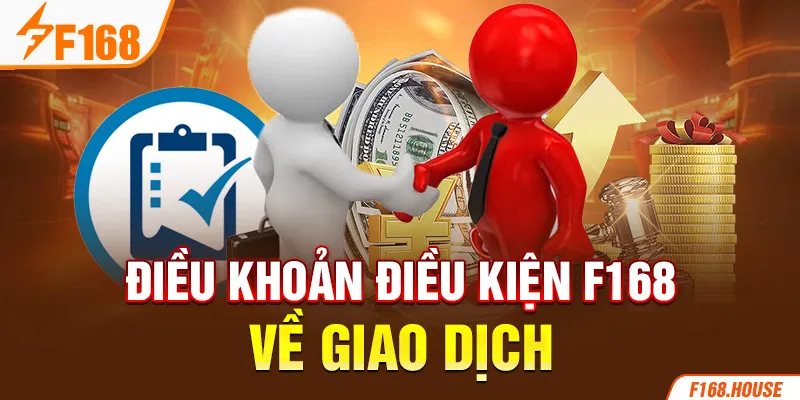 Điều khoản điều kiện F168 về giao dịch