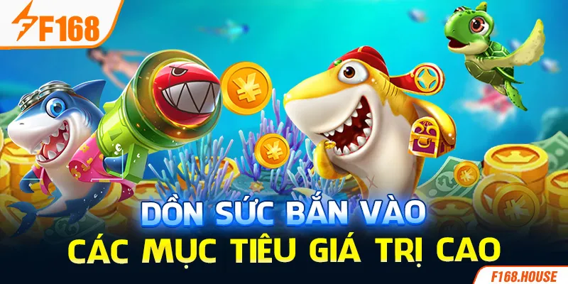 Dồn sức bắn vào các mục tiêu giá trị cao