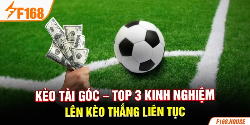 Kèo Tài Góc - Top 3 Kinh Nghiệm Lên Kèo Thắng Liên Tục