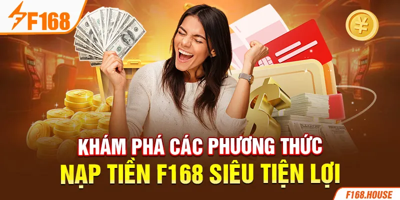 Khám phá các phương thức nạp tiền F168 siêu tiện lợi