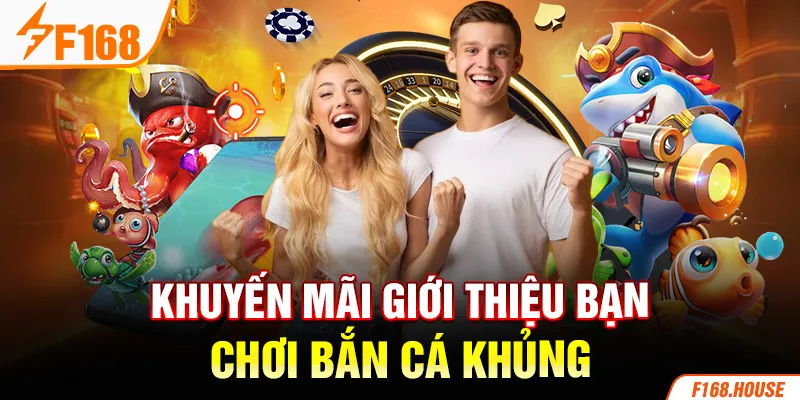 Khuyến mãi giới thiệu bạn chơi bắn cá khủng