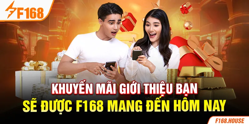 Khuyến Mãi Giới Thiệu Bạn Sẽ Được F168 Mang Đến Hôm Nay