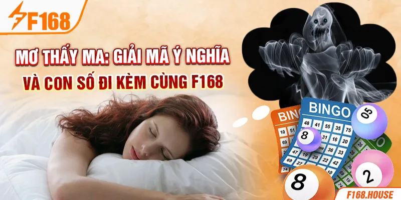 Mơ Thấy Ma: Giải Mã Ý Nghĩa Và Con Số Đi Kèm Cùng F168