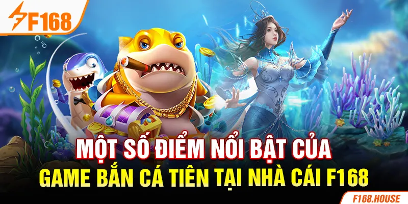 Một số điểm nổi bật của game Bắn Cá Tiên tại nhà cái F168