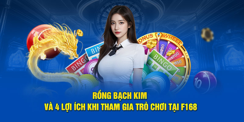 Rồng Bạch Kim Và 4 Lợi Ích Khi Tham Gia Trò Chơi Tại F168