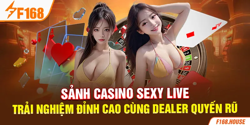 Sảnh Casino Sexy Live - Trải Nghiệm Đỉnh Cao Cùng Dealer Quyến Rũ