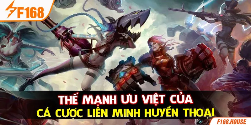 Thế mạnh ưu việt của cá cược Liên Minh Huyền Thoại