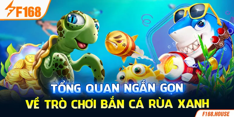 Tổng quan ngắn gọn về trò chơi Bắn Cá Rùa Xanh