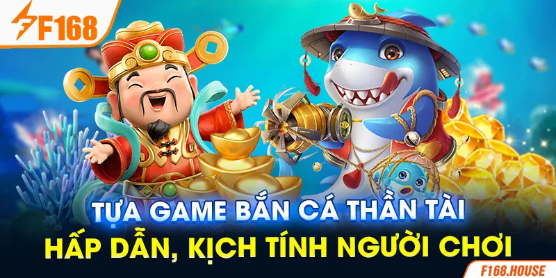 Tựa game bắn cá Thần Tài hấp dẫn, kịch tính