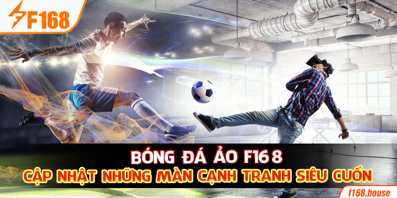 Bóng Đá Ảo F168 - Cập Nhật Những Màn Cạnh Tranh Siêu Cuốn